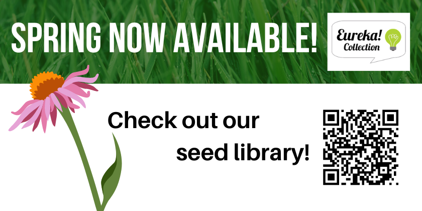 Spring now available! Check out our seed library from the Eureka! Collection