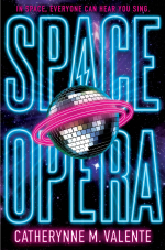 Space Opera by Catherynne Valente